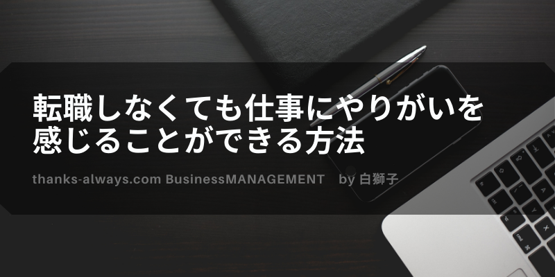 転職しなくても仕事にやりがいを感じることができる方法 いつもありがとう